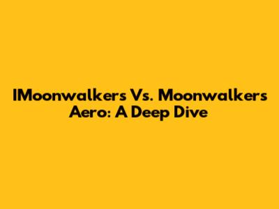IMoonwalkers Vs. Moonwalkers Aero: A Deep Dive