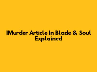 IMurder Article In Blade & Soul Explained