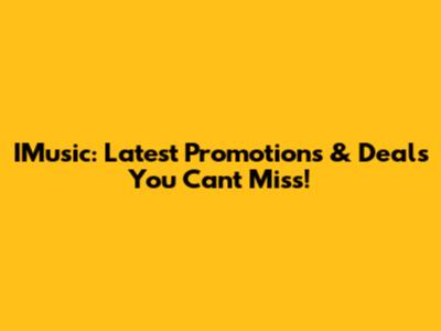 IMusic: Latest Promotions & Deals You Can't Miss!
