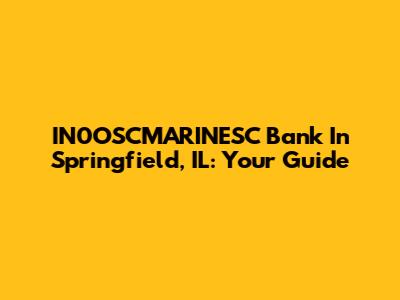IN0OSCMARINESC Bank In Springfield, IL: Your Guide
