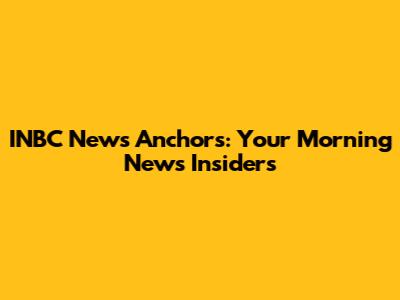 INBC News Anchors: Your Morning News Insiders