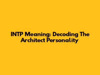 INTP Meaning: Decoding The Architect Personality