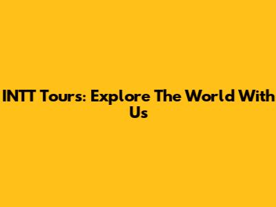 INTT Tours: Explore The World With Us