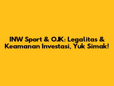INW Sport & OJK: Legalitas & Keamanan Investasi, Yuk Simak!