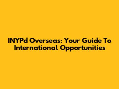 INYPd Overseas: Your Guide To International Opportunities