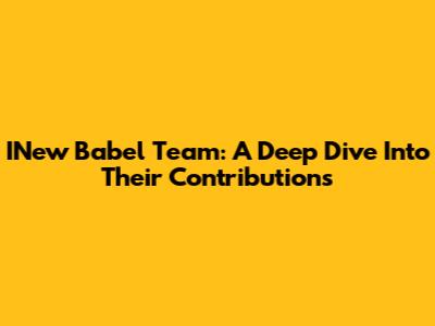 INew Babel Team: A Deep Dive Into Their Contributions