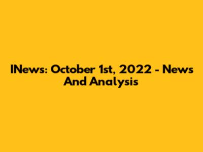 INews: October 1st, 2022 - News And Analysis