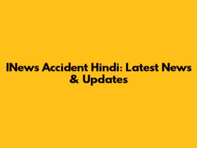 INews Accident Hindi: Latest News & Updates
