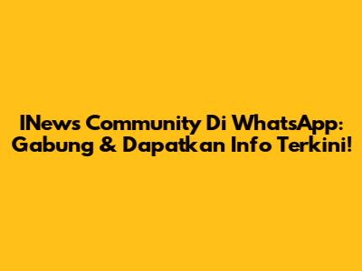 INews Community Di WhatsApp: Gabung & Dapatkan Info Terkini!