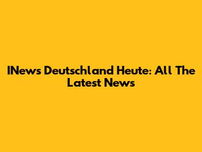 INews Deutschland Heute: All The Latest News