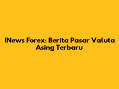 INews Forex: Berita Pasar Valuta Asing Terbaru