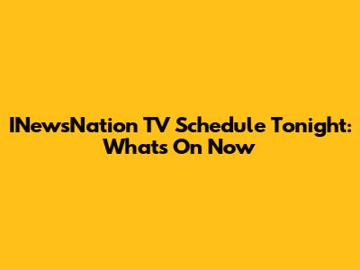 INewsNation TV Schedule Tonight: What's On Now