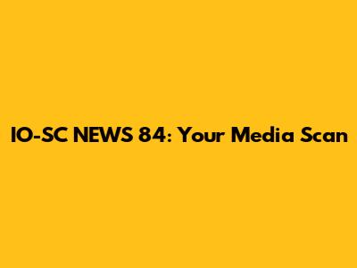 IO-SC NEWS 84: Your Media Scan