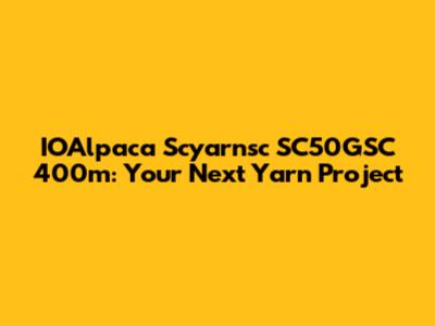 IOAlpaca Scyarnsc SC50GSC 400m: Your Next Yarn Project
