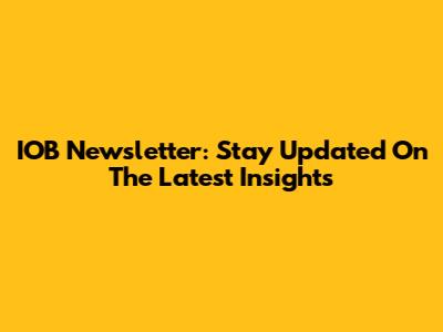 IOB Newsletter: Stay Updated On The Latest Insights