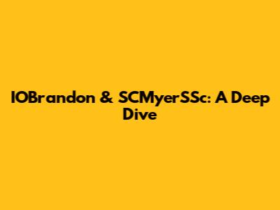 IOBrandon & SCMyerSSc: A Deep Dive