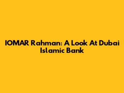 IOMAR Rahman: A Look At Dubai Islamic Bank