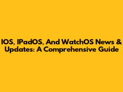IOS, IPadOS, And WatchOS News & Updates: A Comprehensive Guide