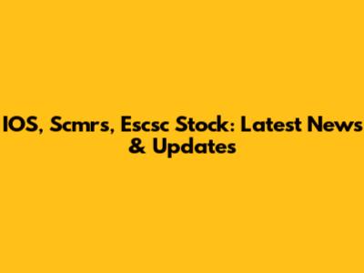 IOS, Scmrs, Escsc Stock: Latest News & Updates