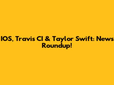 IOS, Travis CI & Taylor Swift: News Roundup!