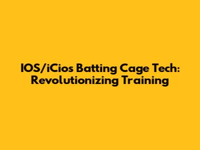 IOS/iCios Batting Cage Tech: Revolutionizing Training