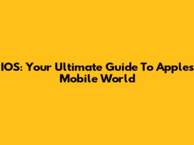 IOS: Your Ultimate Guide To Apple's Mobile World