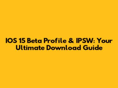 IOS 15 Beta Profile & IPSW: Your Ultimate Download Guide