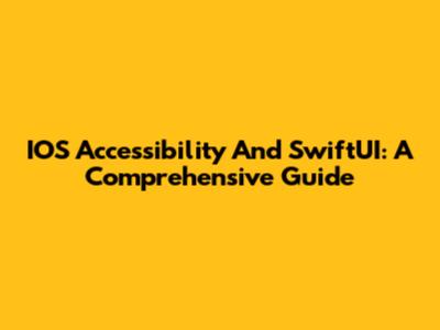 IOS Accessibility And SwiftUI: A Comprehensive Guide