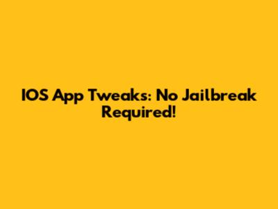 IOS App Tweaks: No Jailbreak Required!