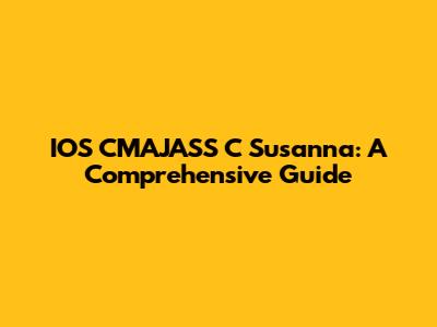 IOS CMAJASS C Susanna: A Comprehensive Guide