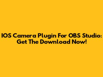 IOS Camera Plugin For OBS Studio: Get The Download Now!