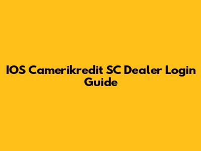 IOS Camerikredit SC Dealer Login Guide