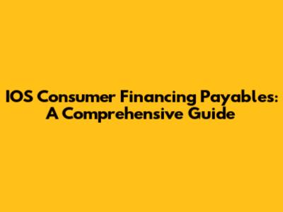 IOS Consumer Financing Payables: A Comprehensive Guide