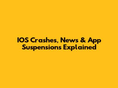 IOS Crashes, News & App Suspensions Explained
