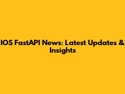 IOS FastAPI News: Latest Updates & Insights