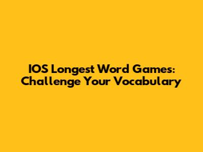 IOS Longest Word Games: Challenge Your Vocabulary