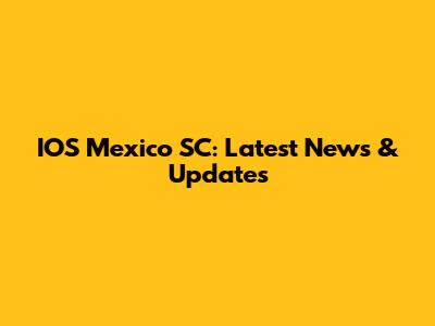 IOS Mexico SC: Latest News & Updates