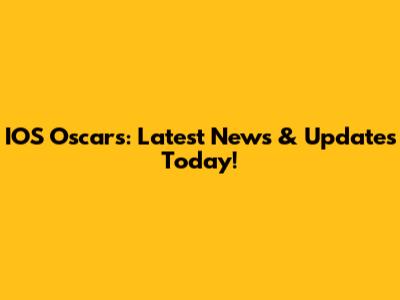 IOS Oscars: Latest News & Updates Today!