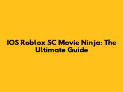 IOS Roblox SC Movie Ninja: The Ultimate Guide