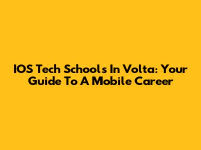 IOS Tech Schools In Volta: Your Guide To A Mobile Career