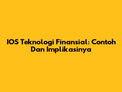IOS Teknologi Finansial: Contoh Dan Implikasinya