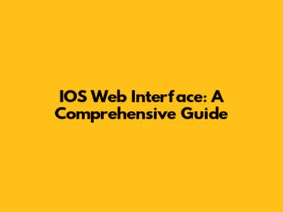 IOS Web Interface: A Comprehensive Guide