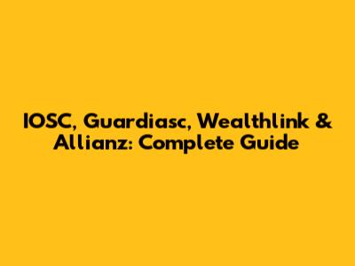 IOSC, Guardiasc, Wealthlink & Allianz: Complete Guide