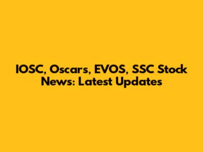 IOSC, Oscars, EVOS, SSC Stock News: Latest Updates
