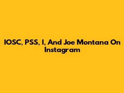 IOSC, PSS, I, And Joe Montana On Instagram