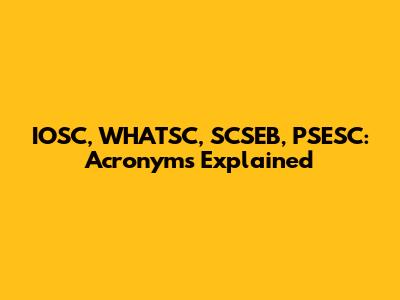 IOSC, WHATSC, SCSEB, PSESC: Acronyms Explained