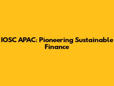 IOSC APAC: Pioneering Sustainable Finance