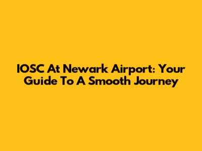 IOSC At Newark Airport: Your Guide To A Smooth Journey
