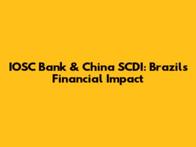IOSC Bank & China SCDI: Brazil's Financial Impact