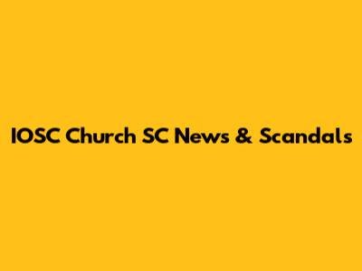 IOSC Church SC News & Scandals